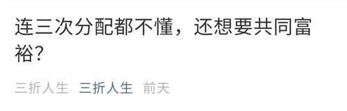 “教师爷”的这句“连三次分配都不懂,还想要共同富裕?”真好,穷人的确有必要弄懂什么叫“一次分配”,什么叫“二次分配”,什么又叫“三次分配”?千万别被经济学家和“教师爷”忽悠了。